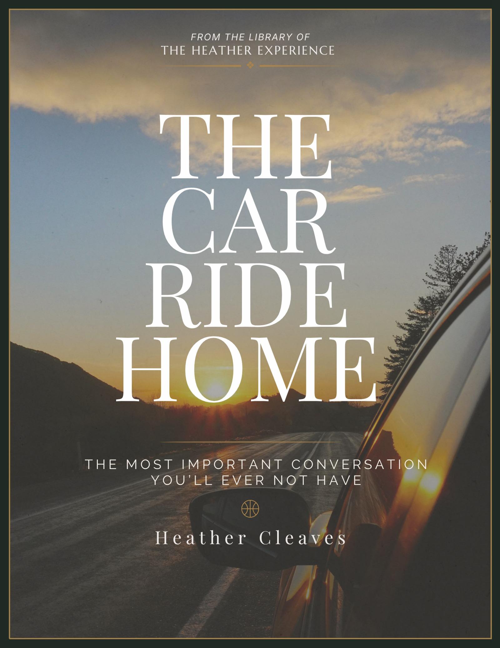 The Car Ride Home guide cover, by Heather Cleaves: a view from inside a car at sunset, with the title The Car Ride Home and the line 'The most important conversation you'll ever not have.'
